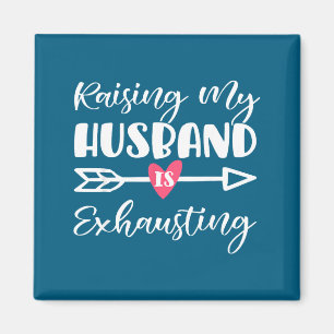 Womens raising husband is exhausting funny saying magnet