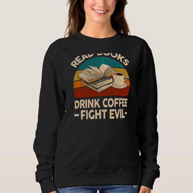 Womens Read Books Drink Coffee Fight Evil Nerd Boo Sweatshirt (Front)
