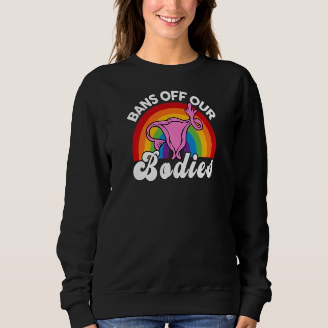 Womens Reproductive Righ Bans Off Our Bodies Femin Sweatshirt (Front)