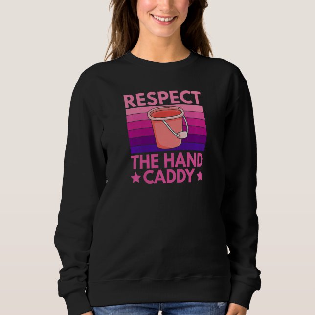 Womens Respect The Hand Caddy Quote For A Housekee Sweatshirt (Front)
