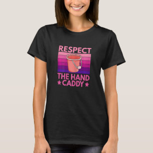 Womens Respect The Hand Caddy Quote For A Housekee T-Shirt