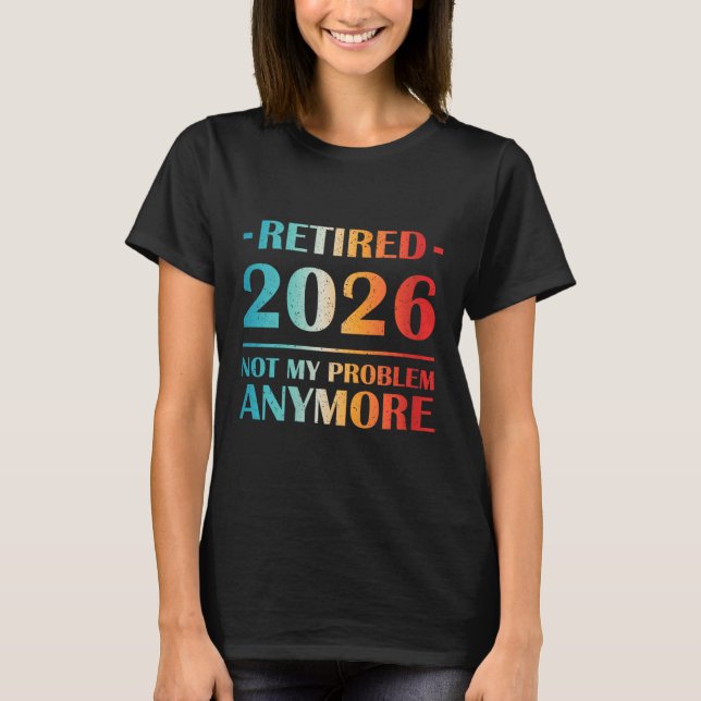 Womens Retired 2026 Not My Problem Anymore Funny R T-Shirt (Front)