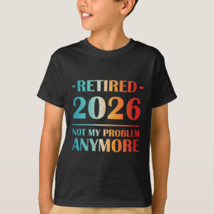Womens Retired 2026 Not My Problem Anymore Funny R T-Shirt
