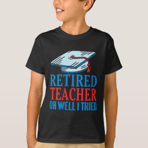 Womens Retired Teacher Oh Well I Tried Funny Sayin T-Shirt