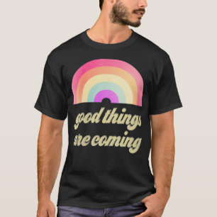 Womens Retro Rainbow Good Things Are Coming Gift F T-Shirt