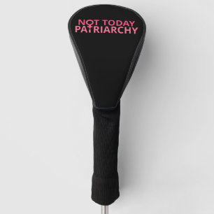 Women's Rights Feminist - Not Today, Patriarchy II Golf Head Cover