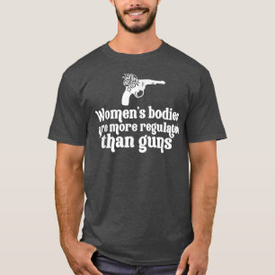 Womens Rights Guns Have More Rights Than Women In  T-Shirt