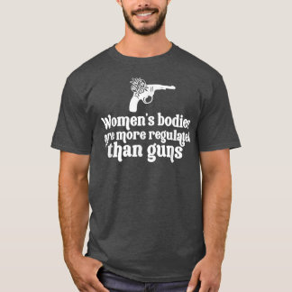 Womens Rights Guns Have More Rights Than Women In  T-Shirt