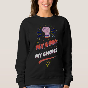 Women's Rights  My Body Miy Choice Mind Your Own U Sweatshirt