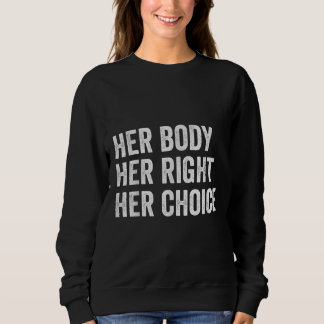 Women's Rights Pro Choice Her Body Her Right Her C Sweatshirt