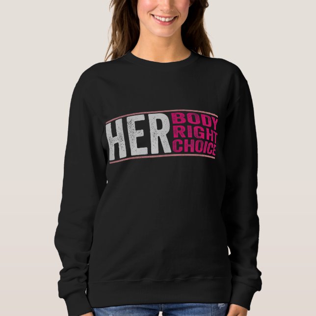 Women's Rights Pro Choice Her Body Her Right Her C Sweatshirt (Front)