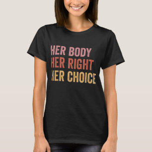 Women's Rights Pro Choice Her Body Her Right Her C T-Shirt
