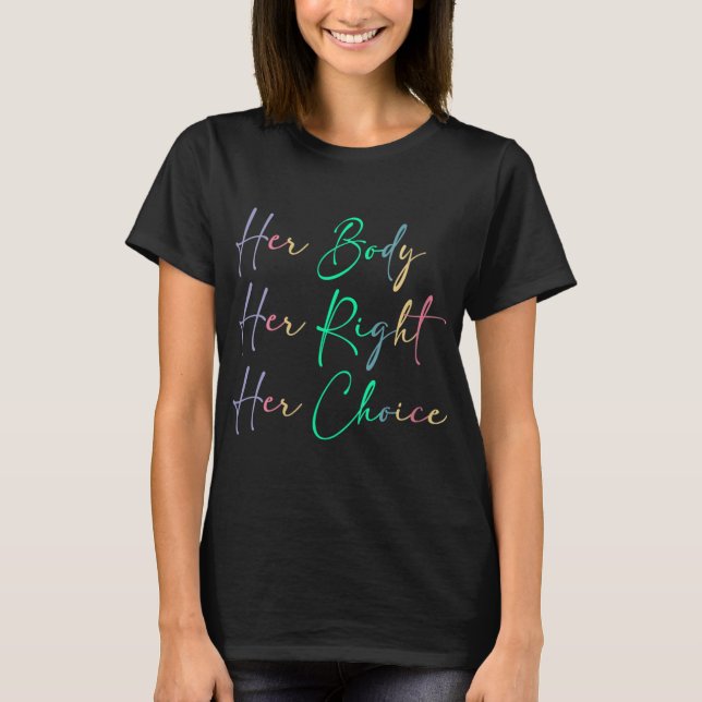 Women's Rights Pro Choice Her Body Her Right Her C T-Shirt (Front)
