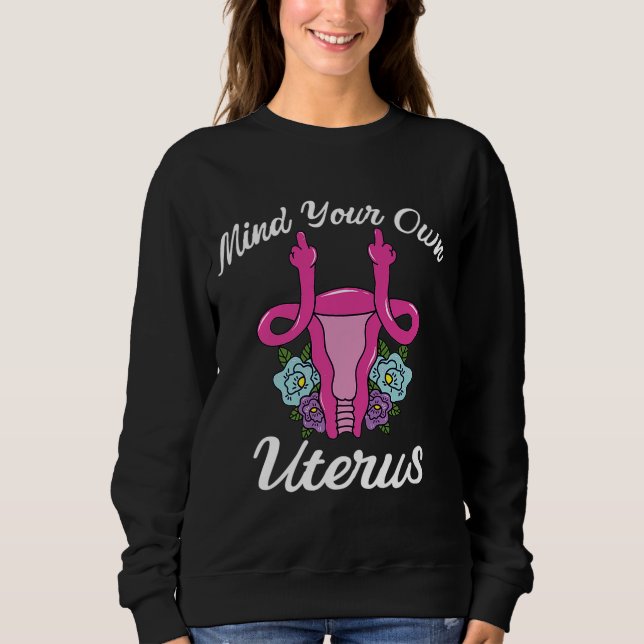 Women's Rights Pro Choice Mind Your Own Uterus Sweatshirt (Front)