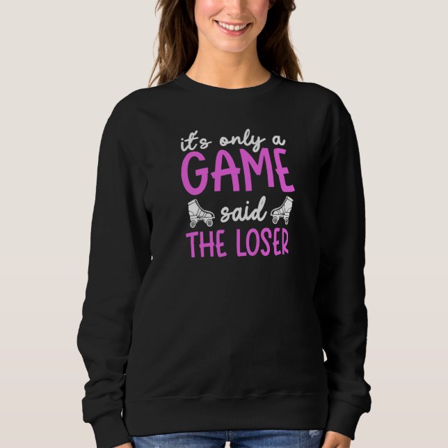 Womens Roller Derby It´s Only A Game Said The Lose Sweatshirt (Front)