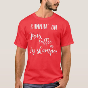 Womens Running on Jesus, coffee and dry shampoo ts T-Shirt
