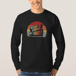 Womens Sarcastic Gift Retro I Might Be Wrong But I T-Shirt