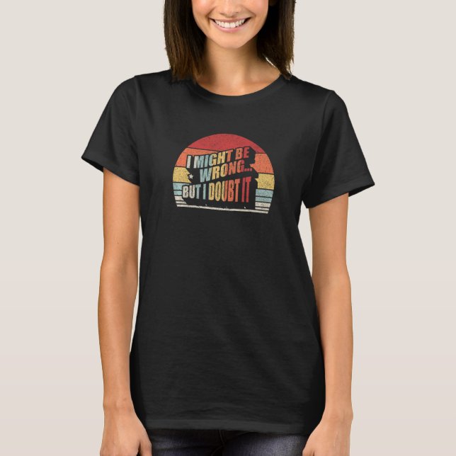 Womens Sarcastic Gift Retro I Might Be Wrong But I T-Shirt (Front)