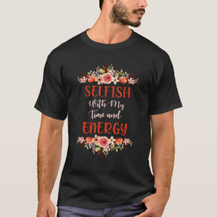 Womens Selfish With My Time & Energy 1 T-Shirt