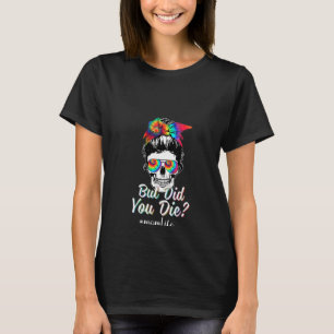 Womens Skull Lady But Did You Die Mum Life Funny M T-Shirt