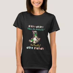 Womens Sloth Wait What I Have An Attitude No Reall T-Shirt