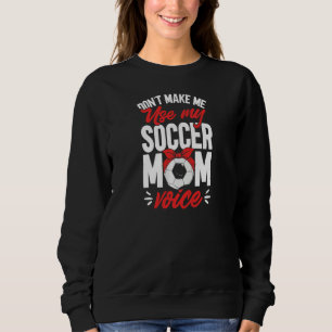 Womens Soccer Mama Don't Make Me Use My Soccer Mum Sweatshirt