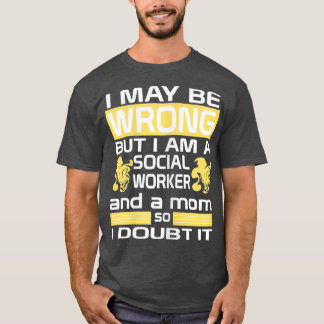 Womens Social Worker Mum I May Be Wrong Mummy T-Shirt