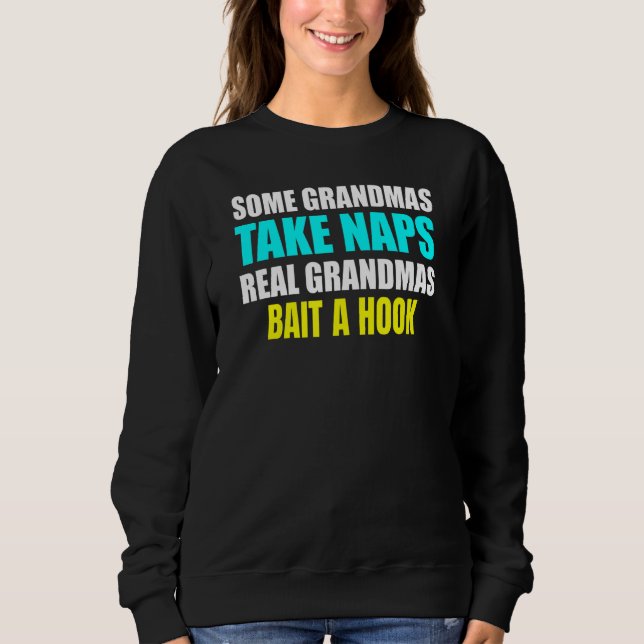 Womens Some Grandmas Take a Nap Real Grandmas Bait Sweatshirt (Front)