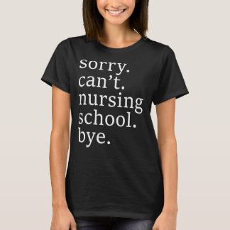 Womens Sorry Can't Nursing School Bye Nurse T-Shirt