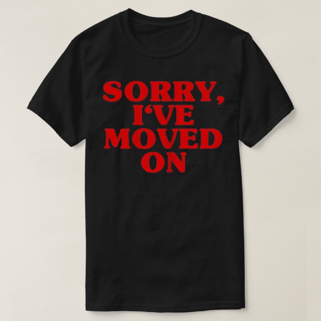 Womens Sorry I've Moved On  Funny Cool E Boyfriend T-Shirt (Design Front)