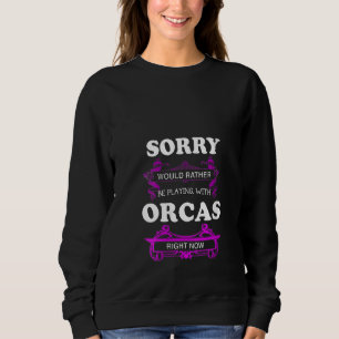 Womens Sorry Would Rather Be Playing With Orcas Ri Sweatshirt