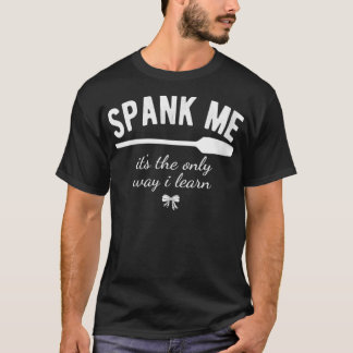 Womens Spank Me  It's The Only Way Il Learn VNeck  T-Shirt