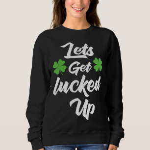 Womens St Patrick s Day Let s Get Lucked Up Irish Sweatshirt