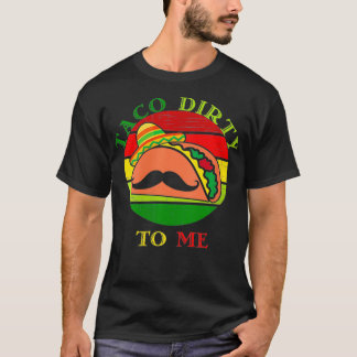 Womens Taco dirty to me funny Cinco De Mayo Taco T-Shirt