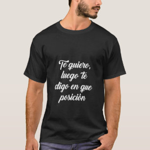 Womens Te Quiero, Luego Te Digo En Que Posicion  1 T-Shirt