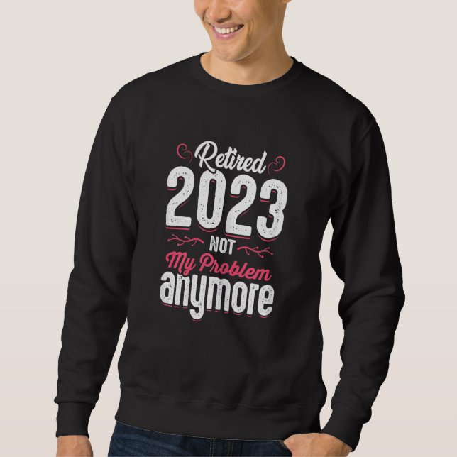 Womens Teacher Retired 2023 Not My Problem Anymore Sweatshirt (Front)