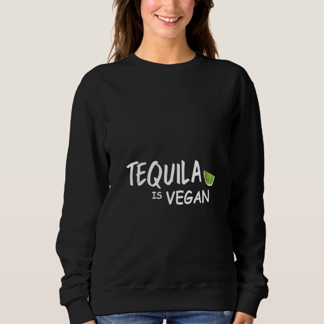 Womens Tequila Is Vegan Sweatshirt (Front)