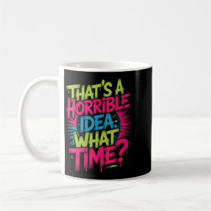 Womens Thats A Horrible Idea What Time Humour Funn Coffee Mug