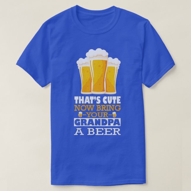 Womens Thats Cute Now Bring Your Grandpa a Beer VN T-Shirt (Design Front)
