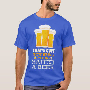 Womens Thats Cute Now Bring Your Grandpa a Beer VN T-Shirt