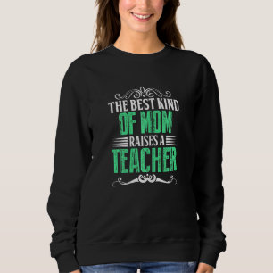 Womens The Best Kind Of Mum Raises A Teacher Mothe Sweatshirt