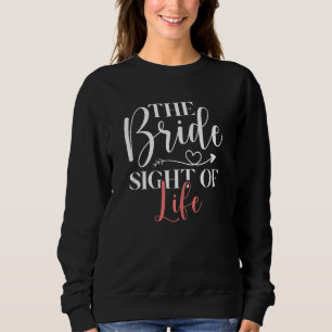 Womens The Bride Sight of Life  Quote Bachelorette Sweatshirt