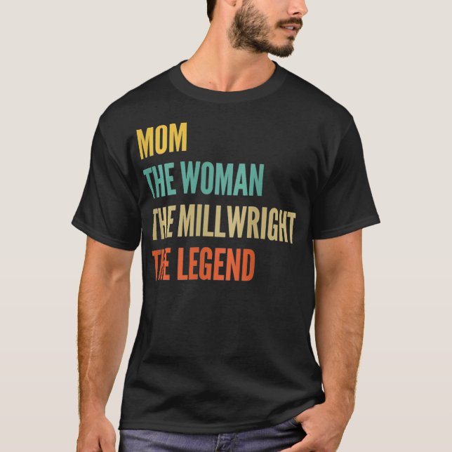 Womens The Mom The Woman The Millwright The Legend T-Shirt (Front)