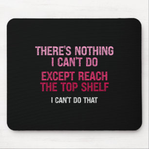 Womens There's Nothing I Can't Do Except Reach The Mouse Pad