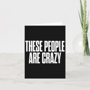Womens These People Are Crazy Funny Sarcastic Card