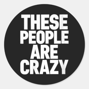 Womens These People Are Crazy Funny Sarcastic Classic Round Sticker