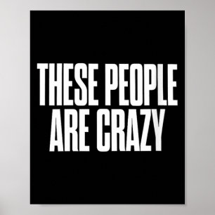 Womens These People Are Crazy Funny Sarcastic Poster