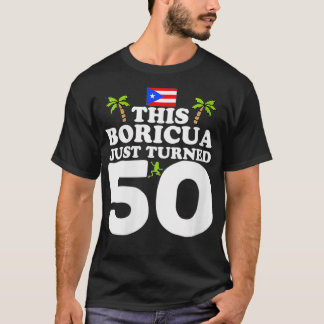 Womens This Boricua Just Turned 50  Puerto Rican 5 T-Shirt