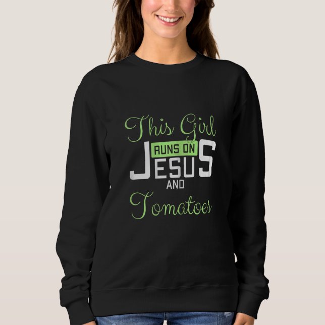 Womens This Girl Runs On Jesus and Tomatoes Funny  Sweatshirt (Front)