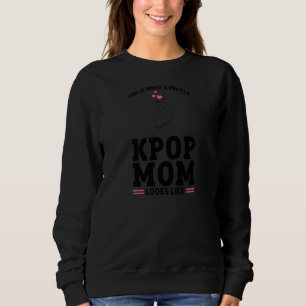 Womens This is what a pretty KPop Mom looks like K Sweatshirt